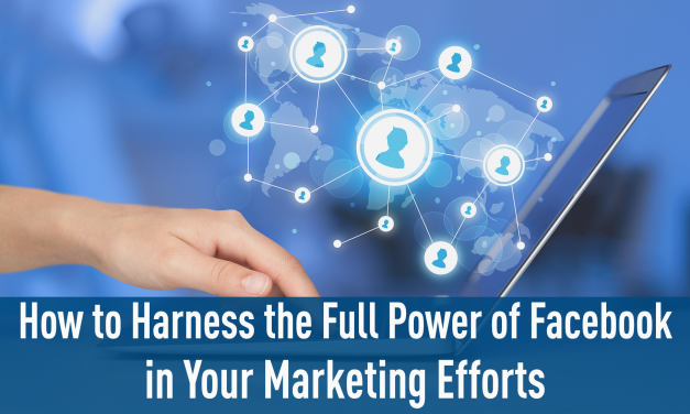 How To Harness The Full Power of Facebook in Your Marketing Efforts